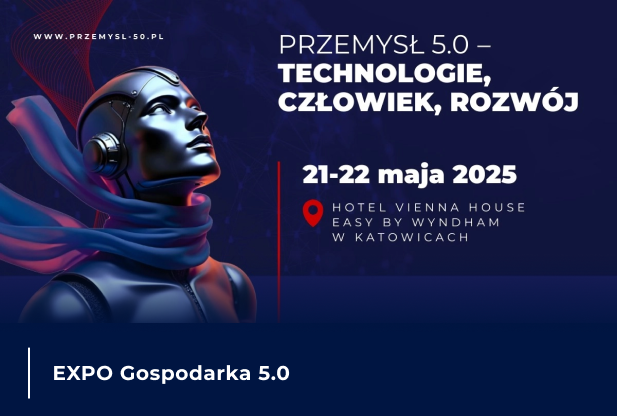 Konferencja „Przemysł 5.0 – Technologie, Człowiek, Rozwój” oraz EXPO Gospodarka 5.0, organizowane 21–22 maja 2025 r. w Katowicach.