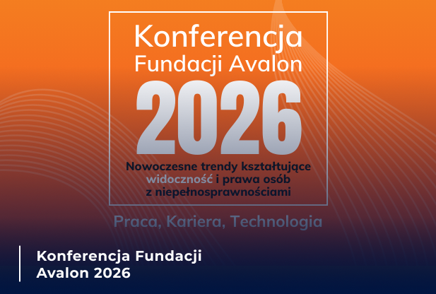Konferencja Fundacji Avalon 2026 poświęcona nowoczesnym trendom kształtującym widoczność i prawa osób z niepełnosprawnościami oraz tematyce pracy, kariery i technologii.