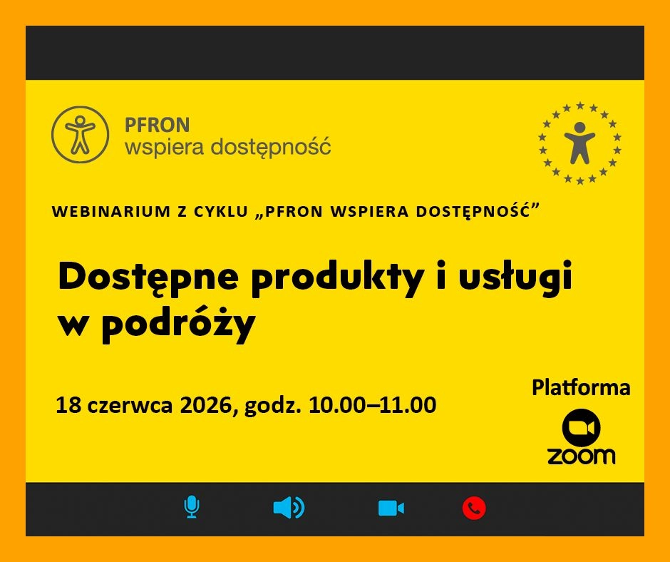 Webinarium „Dostępne produkty i usługi w podróży” w ramach cyklu „PFRON wspiera dostępność”, organizowane online na platformie Zoom 18 czerwca 2026 r.